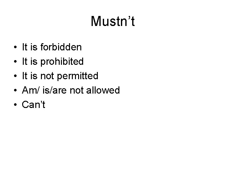 Mustn’t • • • It is forbidden It is prohibited It is not permitted