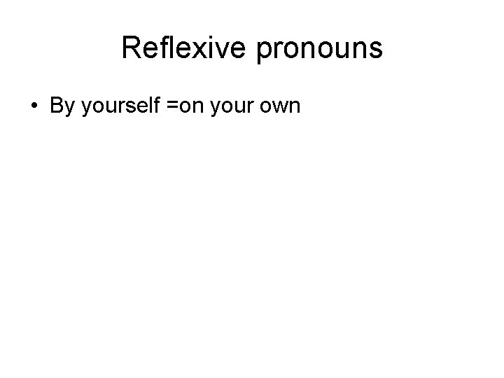 Reflexive pronouns • By yourself =on your own 