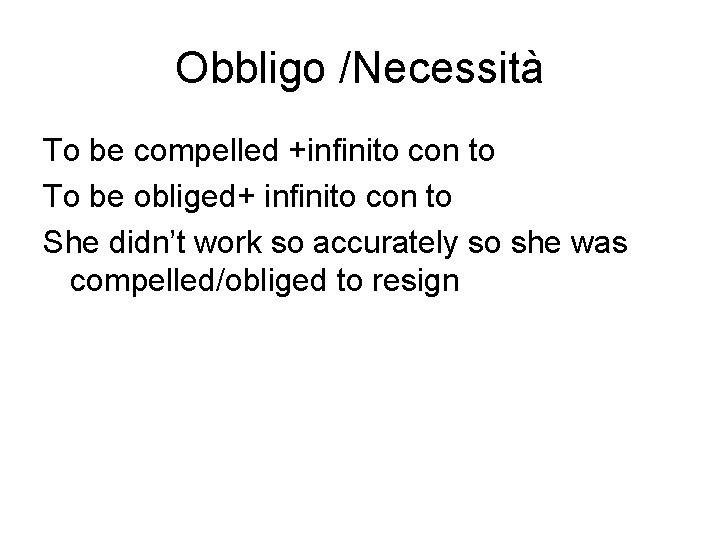 Obbligo /Necessità To be compelled +infinito con to To be obliged+ infinito con to