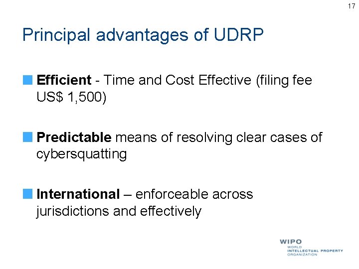 17 Principal advantages of UDRP Efficient - Time and Cost Effective (filing fee US$ 17 Principal advantages of UDRP Efficient - Time and Cost Effective (filing fee US$
