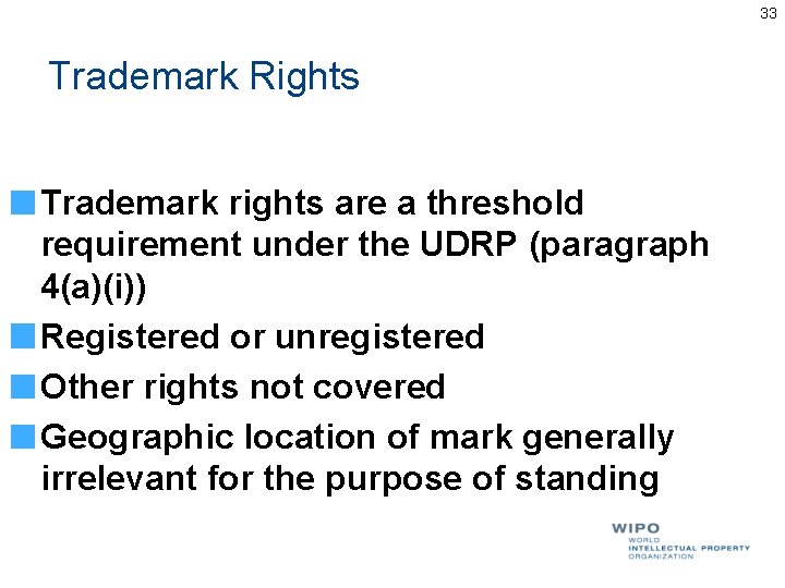 33 Trademark Rights Trademark rights are a threshold requirement under the UDRP (paragraph 4(a)(i)) 33 Trademark Rights Trademark rights are a threshold requirement under the UDRP (paragraph 4(a)(i))