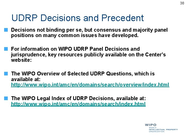 38 UDRP Decisions and Precedent Decisions not binding per se, but consensus and majority 38 UDRP Decisions and Precedent Decisions not binding per se, but consensus and majority