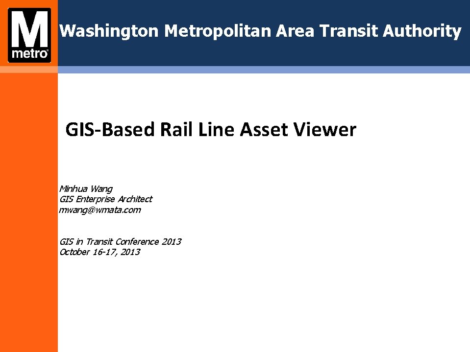 Washington Metropolitan Area Transit Authority GIS-Based Rail Line Asset Viewer Minhua Wang GIS Enterprise