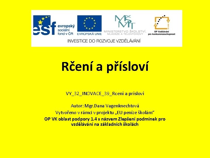 Rčení a přísloví VY_32_INOVACE_39_Rceni a prislovi Autor: Mgr. Dana Vagenknechtová Vytvořeno v rámci v