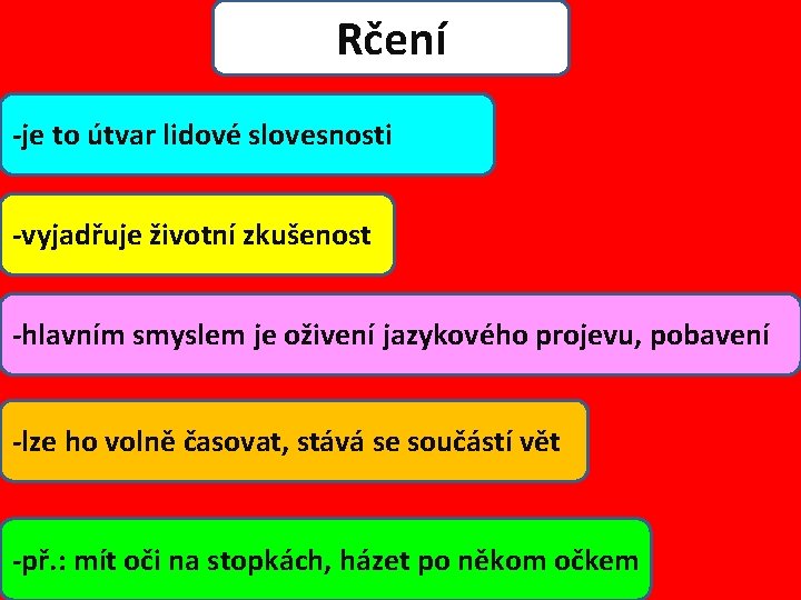 Rčení -je to útvar lidové slovesnosti -vyjadřuje životní zkušenost -hlavním smyslem je oživení jazykového