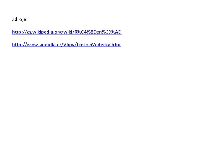 Zdroje: http: //cs. wikipedia. org/wiki/R%C 4%8 Den%C 3%AD http: //www. andulla. cz/Vtipy/Prislovi. Vedecky. htm