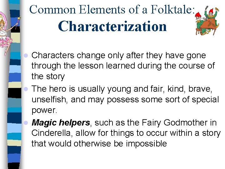 Common Elements of a Folktale: Characterization Characters change only after they have gone through