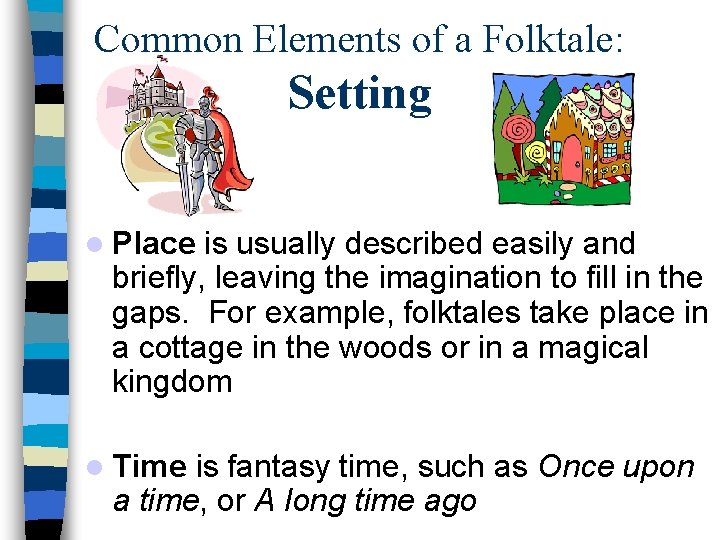 Common Elements of a Folktale: Setting Place is usually described easily and briefly, leaving