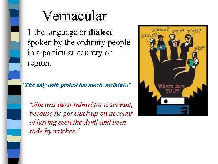 Vernacular 1. the language or dialect spoken by the ordinary people in a particular