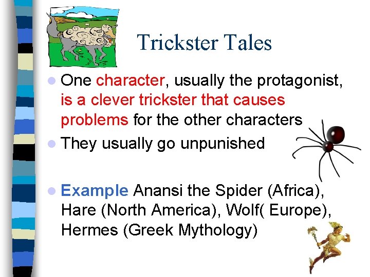 Trickster Tales One character, usually the protagonist, is a clever trickster that causes problems