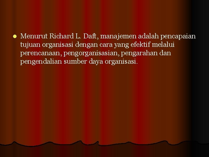 l Menurut Richard L. Daft, manajemen adalah pencapaian tujuan organisasi dengan cara yang efektif