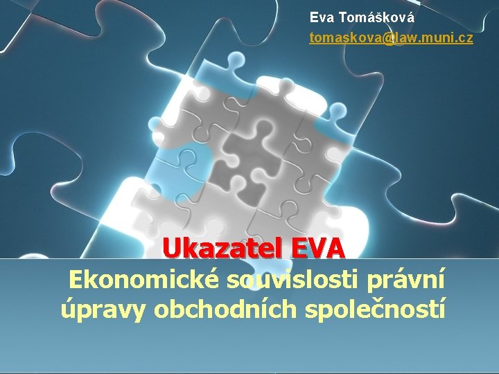 Eva Tomášková tomaskova@law. muni. cz Ukazatel EVA Ekonomické souvislosti právní úpravy obchodních společností 