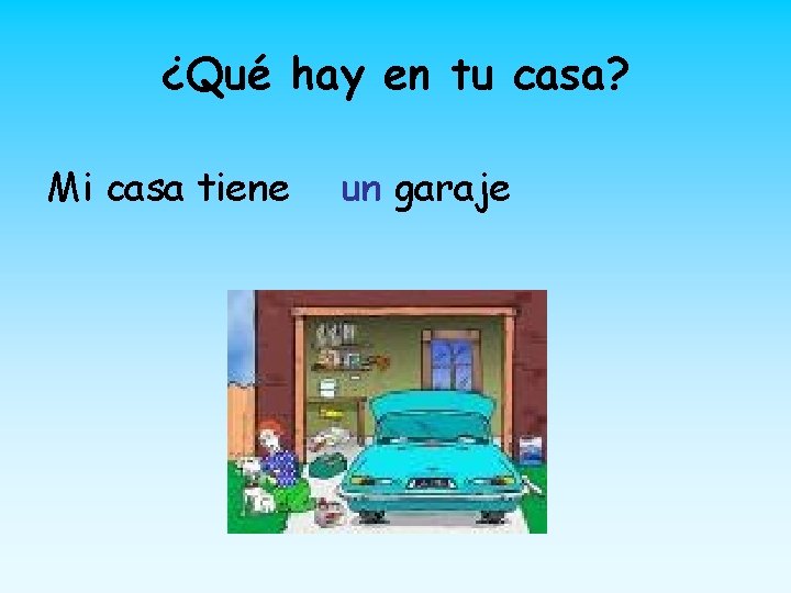 ¿Qué hay en tu casa? Mi casa tiene un garaje 