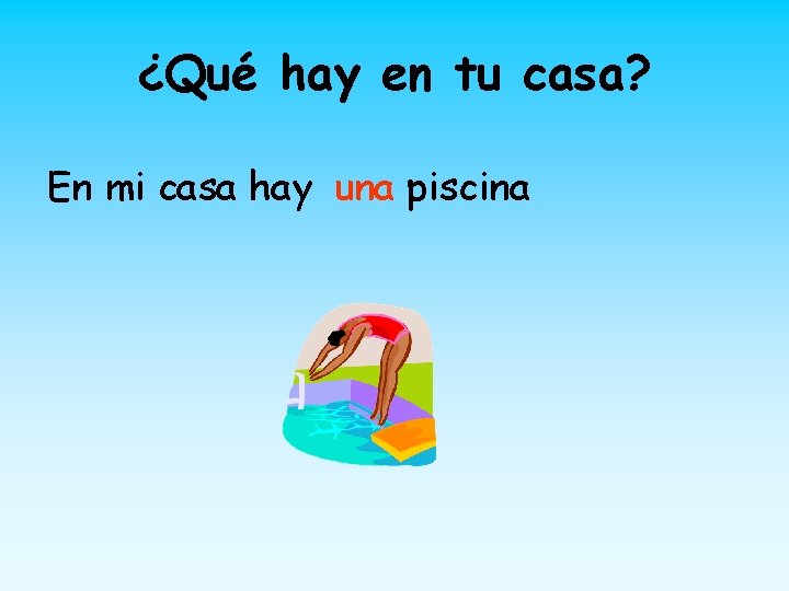 ¿Qué hay en tu casa? En mi casa hay una piscina 