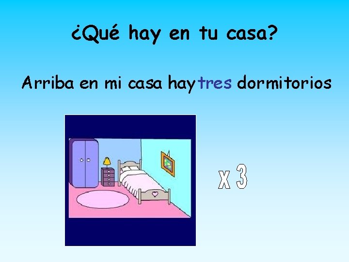 ¿Qué hay en tu casa? Arriba en mi casa haytres dormitorios 