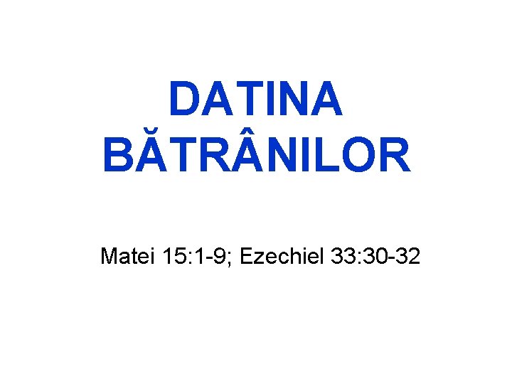 DATINA BĂTR NILOR Matei 15: 1 -9; Ezechiel 33: 30 -32 