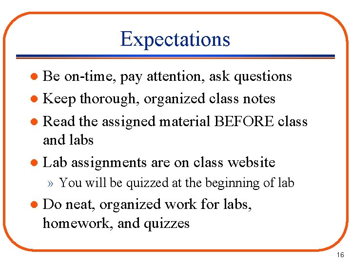 Expectations Be on-time, pay attention, ask questions l Keep thorough, organized class notes l