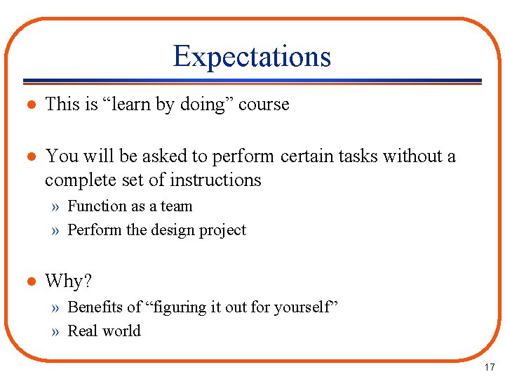 Expectations l This is “learn by doing” course l You will be asked to