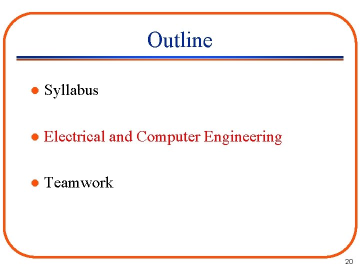 Outline l Syllabus l Electrical and Computer Engineering l Teamwork 20 