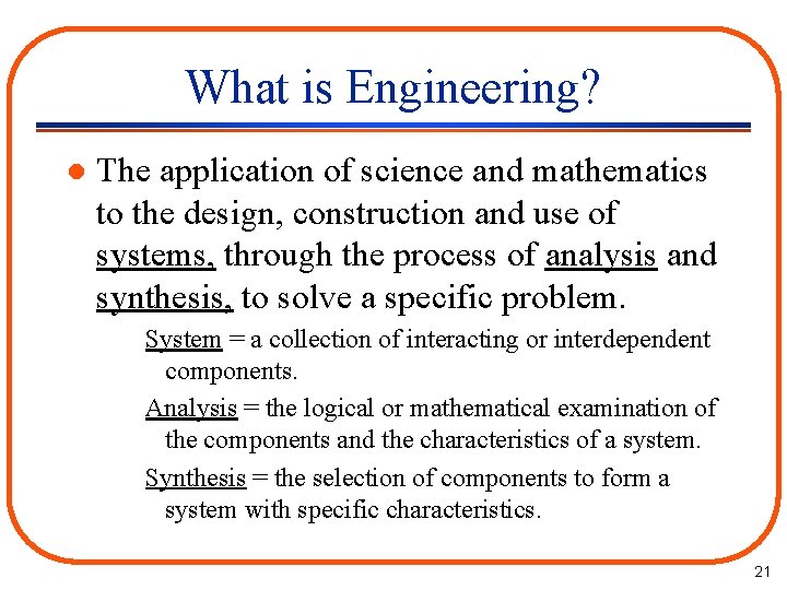 What is Engineering? l The application of science and mathematics to the design, construction