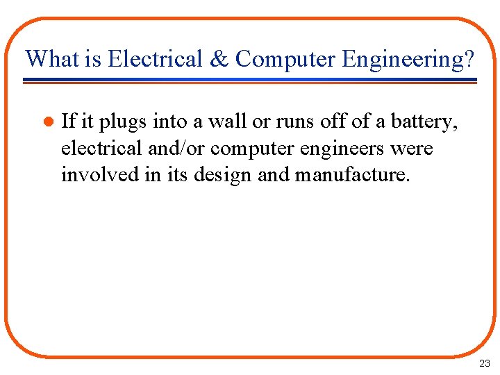 What is Electrical & Computer Engineering? l If it plugs into a wall or