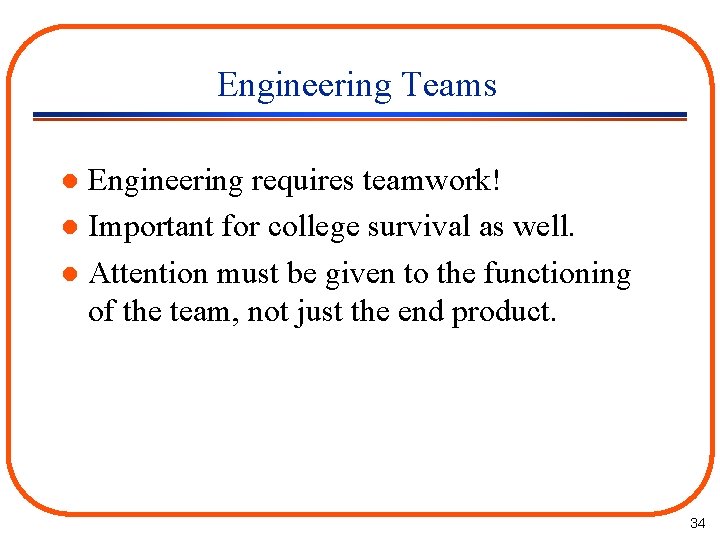 Engineering Teams Engineering requires teamwork! l Important for college survival as well. l Attention