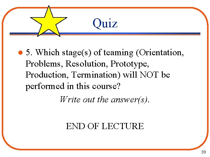 Quiz l 5. Which stage(s) of teaming (Orientation, Problems, Resolution, Prototype, Production, Termination) will
