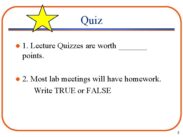 Quiz l 1. Lecture Quizzes are worth _______ points. l 2. Most lab meetings