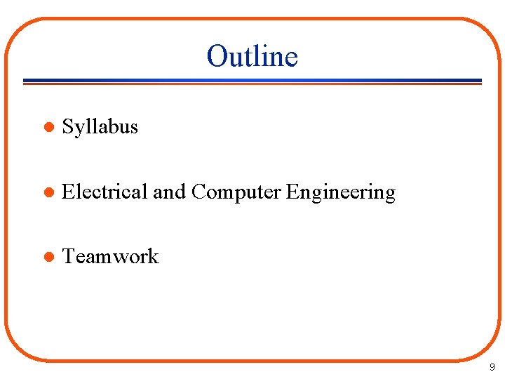 Outline l Syllabus l Electrical and Computer Engineering l Teamwork 9 