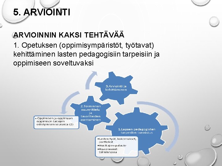 5. ARVIOINTI ARVIOINNIN KAKSI TEHTÄVÄÄ 1. Opetuksen (oppimisympäristöt, työtavat) kehittäminen lasten pedagogisiin tarpeisiin ja 5. ARVIOINTI ARVIOINNIN KAKSI TEHTÄVÄÄ 1. Opetuksen (oppimisympäristöt, työtavat) kehittäminen lasten pedagogisiin tarpeisiin ja