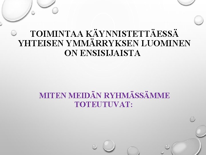 TOIMINTAA KÄYNNISTETTÄESSÄ YHTEISEN YMMÄRRYKSEN LUOMINEN ON ENSISIJAISTA MITEN MEIDÄN RYHMÄSSÄMME TOTEUTUVAT: 