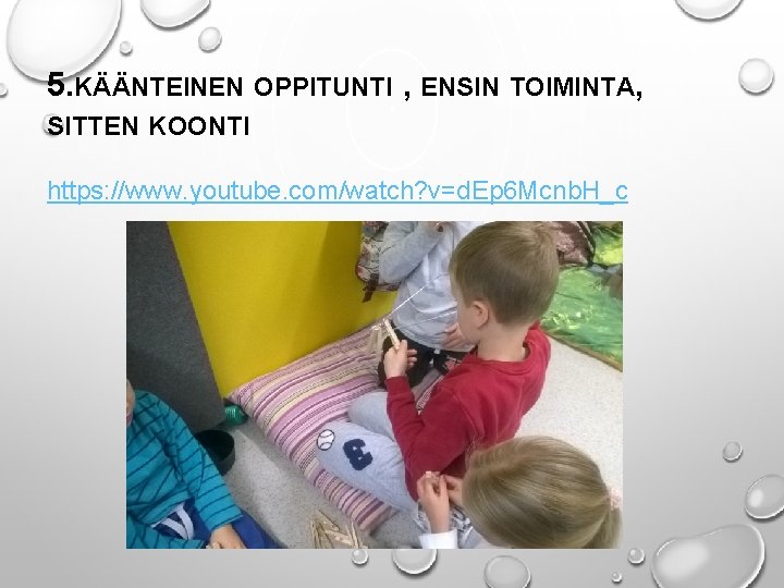 5. KÄÄNTEINEN OPPITUNTI , ENSIN TOIMINTA, SITTEN KOONTI https: //www. youtube. com/watch? v=d. Ep 5. KÄÄNTEINEN OPPITUNTI , ENSIN TOIMINTA, SITTEN KOONTI https: //www. youtube. com/watch? v=d. Ep