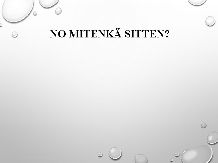 NO MITENKÄ SITTEN? 