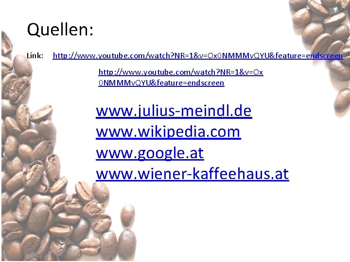 Quellen: Link: http: //www. youtube. com/watch? NR=1&v=Ox 0 NMMMv. QYU&feature=endscreen www. julius-meindl. de www.