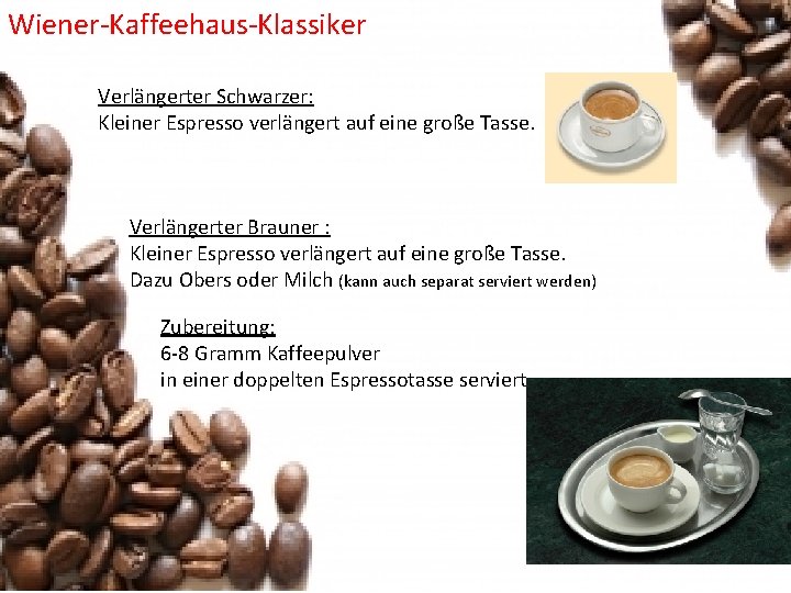 Wiener-Kaffeehaus-Klassiker Verlängerter Schwarzer: Kleiner Espresso verlängert auf eine große Tasse. Verlängerter Brauner : Kleiner