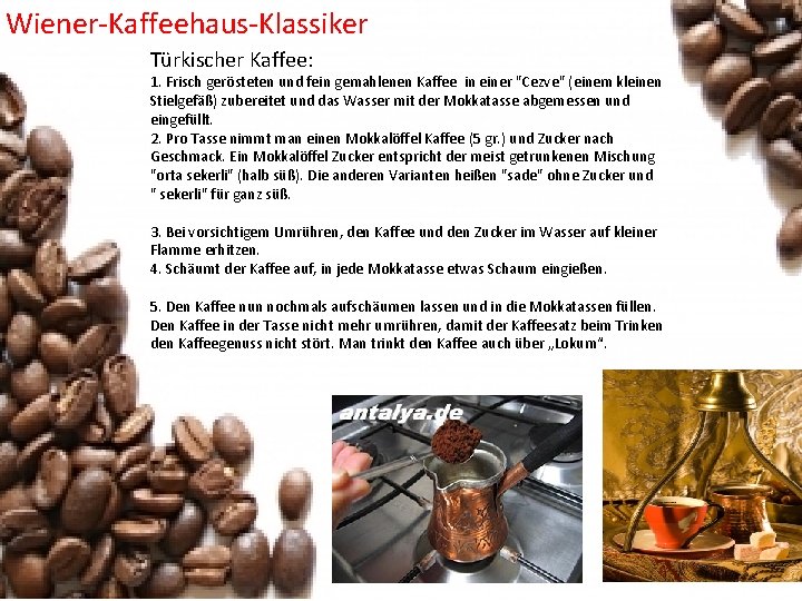 Wiener-Kaffeehaus-Klassiker Türkischer Kaffee: 1. Frisch gerösteten und fein gemahlenen Kaffee in einer "Cezve" (einem