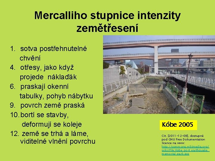 Mercalliho stupnice intenzity zemětřesení 1. sotva postřehnutelné chvění 4. otřesy, jako když projede náklaďák