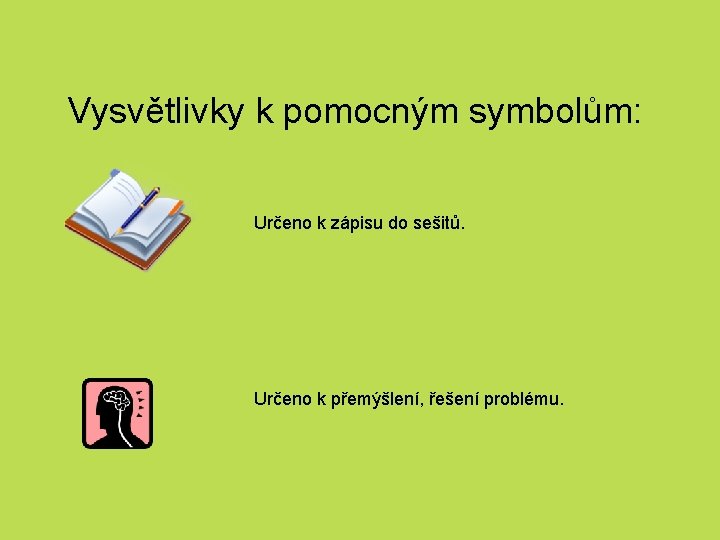 Vysvětlivky k pomocným symbolům: Určeno k zápisu do sešitů. Určeno k přemýšlení, řešení problému.