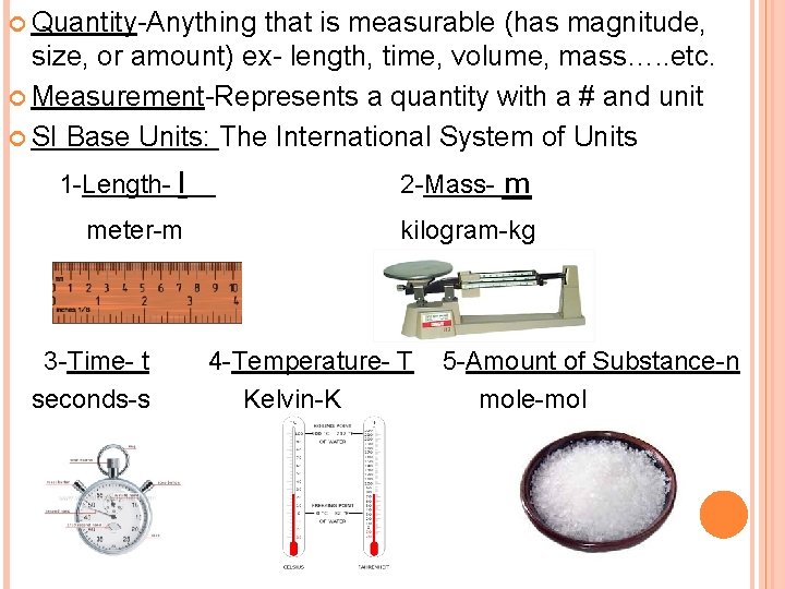  Quantity-Anything that is measurable (has magnitude, size, or amount) ex- length, time, volume,