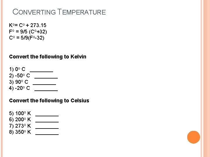 CONVERTING TEMPERATURE Ko= Co + 273. 15 Fo = 9/5 (Co+32) Co = 5/9(Fo-32)