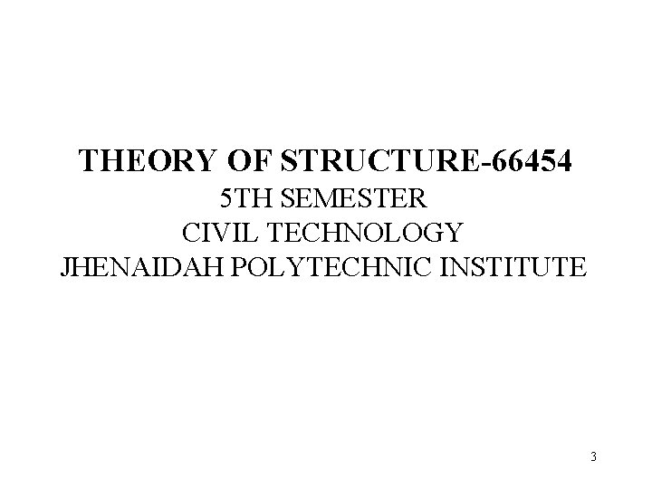 THEORY OF STRUCTURE-66454 5 TH SEMESTER CIVIL TECHNOLOGY JHENAIDAH POLYTECHNIC INSTITUTE 3 