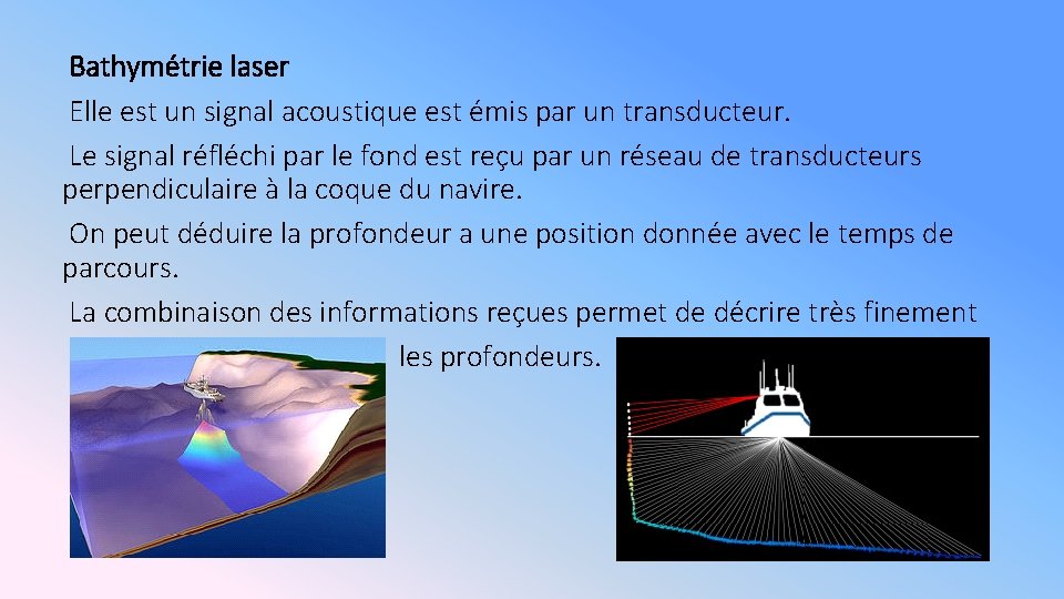 Bathymétrie laser Elle est un signal acoustique est émis par un transducteur. Le signal