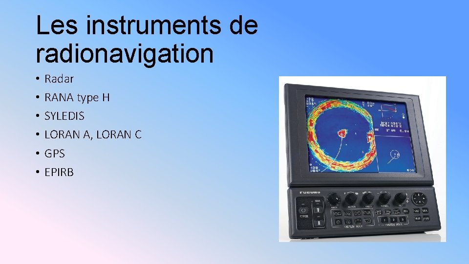 Les instruments de radionavigation • • • Radar RANA type H SYLEDIS LORAN A,