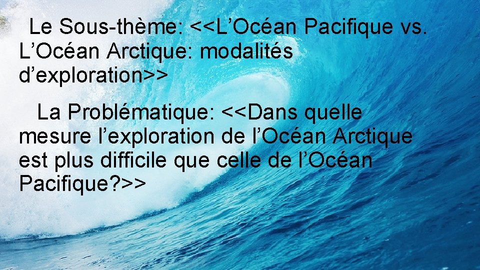  Le Sous-thème: <<L’Océan Pacifique vs. L’Océan Arctique: modalités d’exploration>> La Problématique: <<Dans quelle