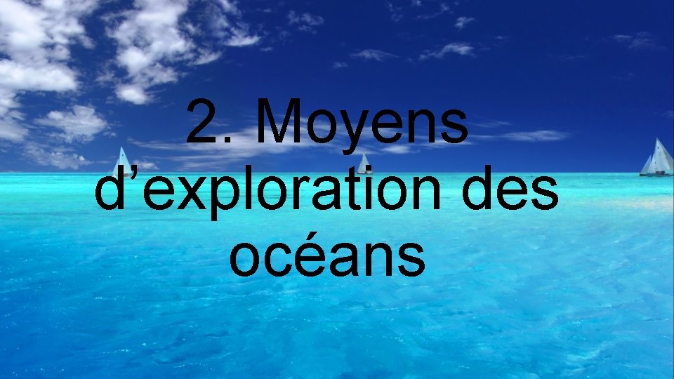 2. Moyens d’exploration des océans 