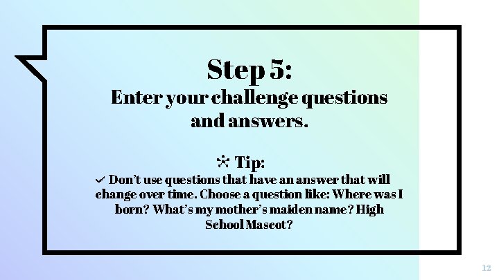 Step 5: Enter your challenge questions and answers. Tip: Don’t use questions that have
