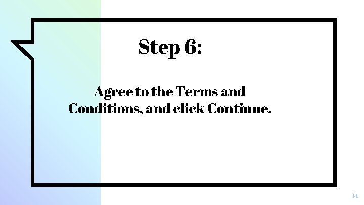 Step 6: Agree to the Terms and Conditions, and click Continue. 14 