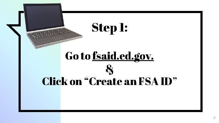 Step 1: Go to fsaid. ed. gov. & Click on “Create an FSA ID”