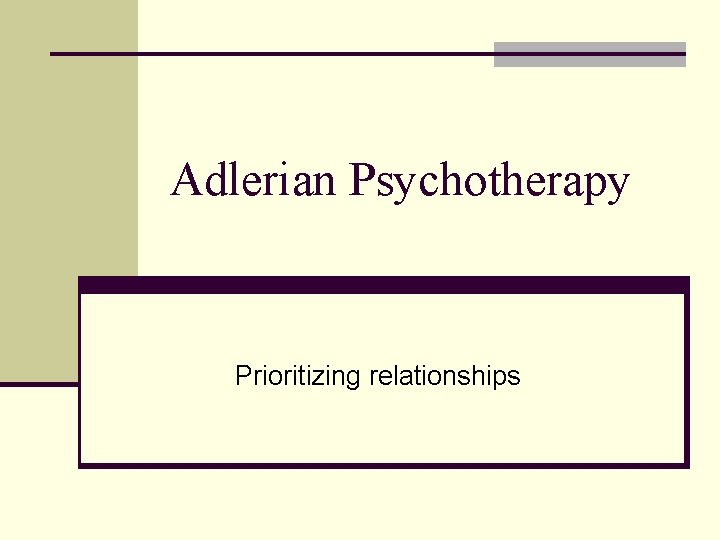 Adlerian Psychotherapy Prioritizing relationships 