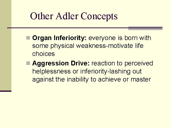 Other Adler Concepts n Organ Inferiority: everyone is born with some physical weakness-motivate life